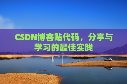 CSDN博客贴代码,分享与学习的最佳实践 CSDN博客贴代码,分享与学习的最佳实践